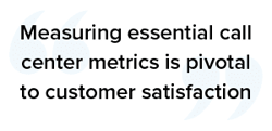 Measuring essential call center metrics is pivotal to customer satisfaction quote