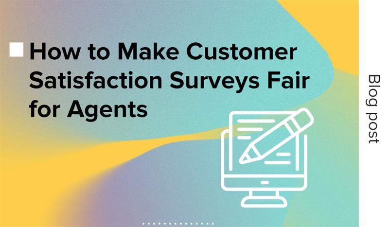 How to make customer satisfaction surveys fair for agents